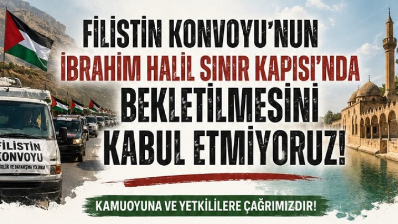 Filistin Konvoyu’nun İbrahim Halil Sınır Kapısı’nda Bekletilmesine Şanlıurfa’dan Tepki